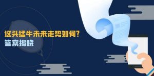 这头猛牛未来走势如何？答案揭晓，特殊行情下曙光乍现，紧握千载难逢机会-KJ分享
