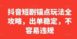 抖音短剧锚点玩法全攻略,出单稳定,不容易违规-KJ分享