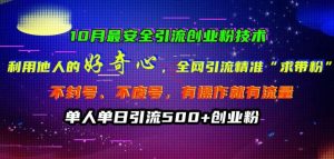 10月最安全引流创业粉技术,利用他人的好奇心全网引流精准“求带粉”不封号、不废号【揭秘】-KJ分享