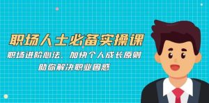 职场人士必备实操课:职场进阶心法、加快个人成长原则,助你解决职业困惑-KJ分享