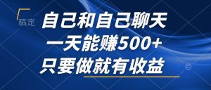 自己和自己聊天，一天能赚500+，只要做就有收益，不可错过的风口项目！-KJ分享