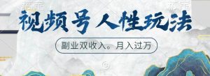 视频号人性玩法，让你起号，广告双份收入，副业好选择-KJ分享