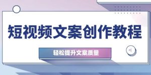 短视频文案创作教程：从钉子思维到实操结构整改，轻松提升文案质量-KJ分享
