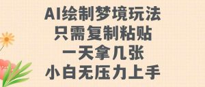 AI绘制梦境玩法,只需要复制粘贴,一天轻松拿几张,小白无压力上手【揭秘】-KJ分享