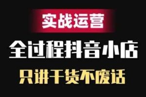抖音小店精细化实战运营，只讲干货不废话-KJ分享
