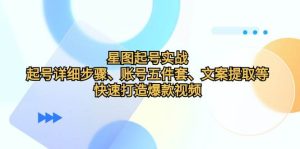 星图起号实战：起号详细步骤、账号五件套、文案提取等，快速打造爆款视频-KJ分享