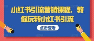 小红书引流营销课程，教你玩转小红书引流-KJ分享