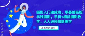 摄影入门速成班，零基础轻松学好摄影，手机+相机摄影教学，人人必修摄影美学-KJ分享