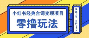 小红书经典台词变现项目，零撸玩法 快速上手 日产100+-KJ分享