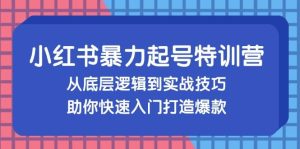 小红书暴力起号训练营,从底层逻辑到实战技巧,助你快速入门打造爆款-KJ分享