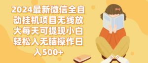 2024微信全自动挂机项目无线放大每天可提现小白轻松入无脑操作日入500+-KJ分享