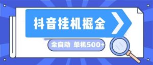 抖音挂机掘金 日入500+ 全自动挂机项目 长久稳定 -KJ分享