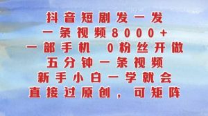 抖音短剧发一发，五分钟一条视频，新手小白一学就会，只要一部手机，0粉丝即可操作-KJ分享