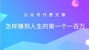 某公众号付费文章:怎么样才能赚到人生的第一个一百万-KJ分享