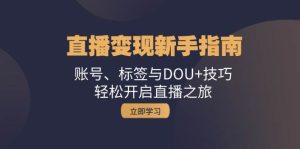 直播变现新手指南:账号、标签与DOU+技巧,轻松开启直播之旅-KJ分享