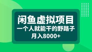 闲鱼虚拟项目,一个人就可以干的野路子,月入8000+【揭秘】-KJ分享