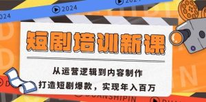 短剧培训新课：从运营逻辑到内容制作，打造短剧爆款，实现年入百万-KJ分享