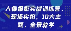 人像摄影实战训练营,现场实拍,10大主题,全景教学-KJ分享