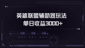 英雄联盟辅助器掘金单日变现3000+-KJ分享