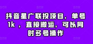 抖音星广联投项目,单号1k ,直接搬运,可以同时多号操作【揭秘】-KJ分享
