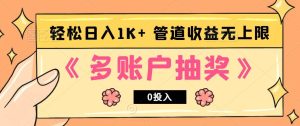 多账号抽奖，0投入也能赚收益，轻松日入1k+，管道收益无上限-KJ分享