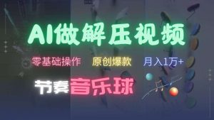 AI制作节奏音乐球解压视频，不需要专业工具，零基础操作，条条视频原创爆款，快速涨粉【揭秘】-KJ分享