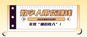 数字人带货2个月赚了6万多,做短视频带货,新手一样可以实现“睡后收入”!-KJ分享