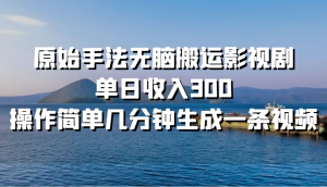 原始手法无脑搬运影视剧，单日收入300，操作简单几分钟生成一条视频-KJ分享