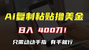 AI复制粘贴撸美金，日入400刀！只需动动手指，小白无脑操作-KJ分享