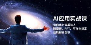 AI应用实战课：带你成为效率达人！短视频、PPT、写作全搞定，还能副业创收-KJ分享