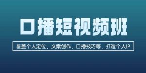 口播短视频班：覆盖个人定位、文案创作、口播技巧等，打造个人IP-KJ分享
