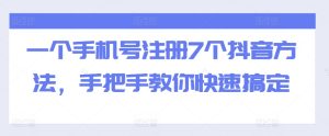 一个手机号注册7个抖音方法,手把手教你快速搞定-KJ分享