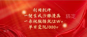 利用软件一键生成沙雕漫画，一条视频播放12W+，单日变现1000+-KJ分享
