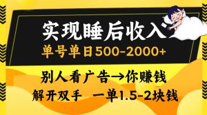 实现睡后收入,单号单日500-2000+,别人看广告=你赚钱,无脑操作,一单…-KJ分享