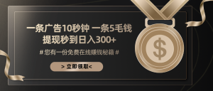 一条广告十秒钟 一条五毛钱 日入300+ 小白也能上手-KJ分享