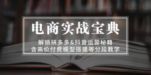 电商实战宝典 解锁拼多多&抖音运营秘籍 含高价付费模型搭建等分段教学-KJ分享