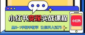 小红书推广实战训练营，小红书从0-1“变现”实战课程，教你月入过W-KJ分享