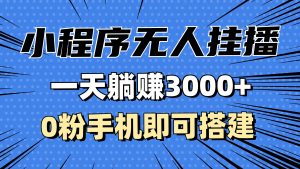 抖音小程序无人挂播,一天躺赚3000+,0粉手机可搭建,不违规不限流,小…-KJ分享