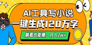 AI工具写小说,一键生成120万字,躺着也能赚,月入2w+-KJ分享