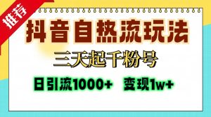 抖音自热流打法，三天起千粉号，单视频十万播放量，日引精准粉1000+，…-KJ分享