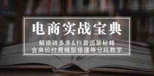 电商实战宝典：解锁拼多多&抖音运营秘籍，含高价付费模型搭建等分段教学-KJ分享