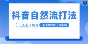 抖音自热流打法,单视频十万播放量,日引1000+,3变现1w-KJ分享