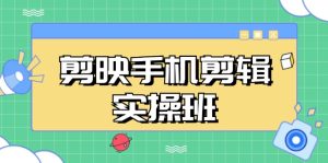 剪映手机剪辑实战班，从入门到精通，抖音爆款视频制作秘籍分段讲解-KJ分享