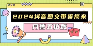 2024抖音图文带货搞米：快速起号与破播放方法，助力销量飙升，月售五位数-KJ分享