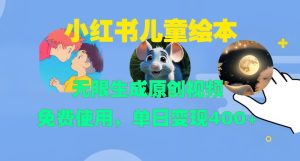 小红书儿童绘本,无限生成原创视频,免费使用,单日变现400+-KJ分享