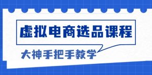 虚拟电商选品课程:解决选品难题,突破产品客单天花板,打造高利润电商-KJ分享