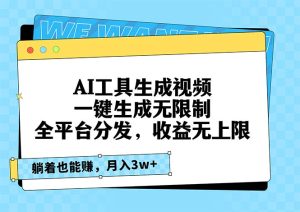 AI工具生成视频，一键生成无限制，全平台分发，收益无上限，躺着也能赚…-KJ分享