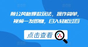 颠公风格爆款玩法，操作简单，视频一发即赚，日入轻松过百-KJ分享
