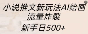 小说推文新玩法AI绘画，流量炸裂，新手日500+-KJ分享