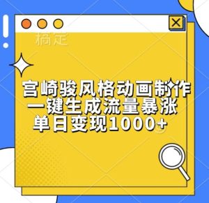 宫崎骏风格动画制作，一键生成流量暴涨，单日变现1k-KJ分享